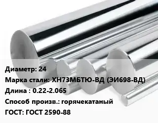 Круг нержавеющий 24 Сталь: ХН73МБТЮ-ВД (ЭИ698-ВД) L=0.22-2.065 горячекатаный ГОСТ: ГОСТ 2590-88